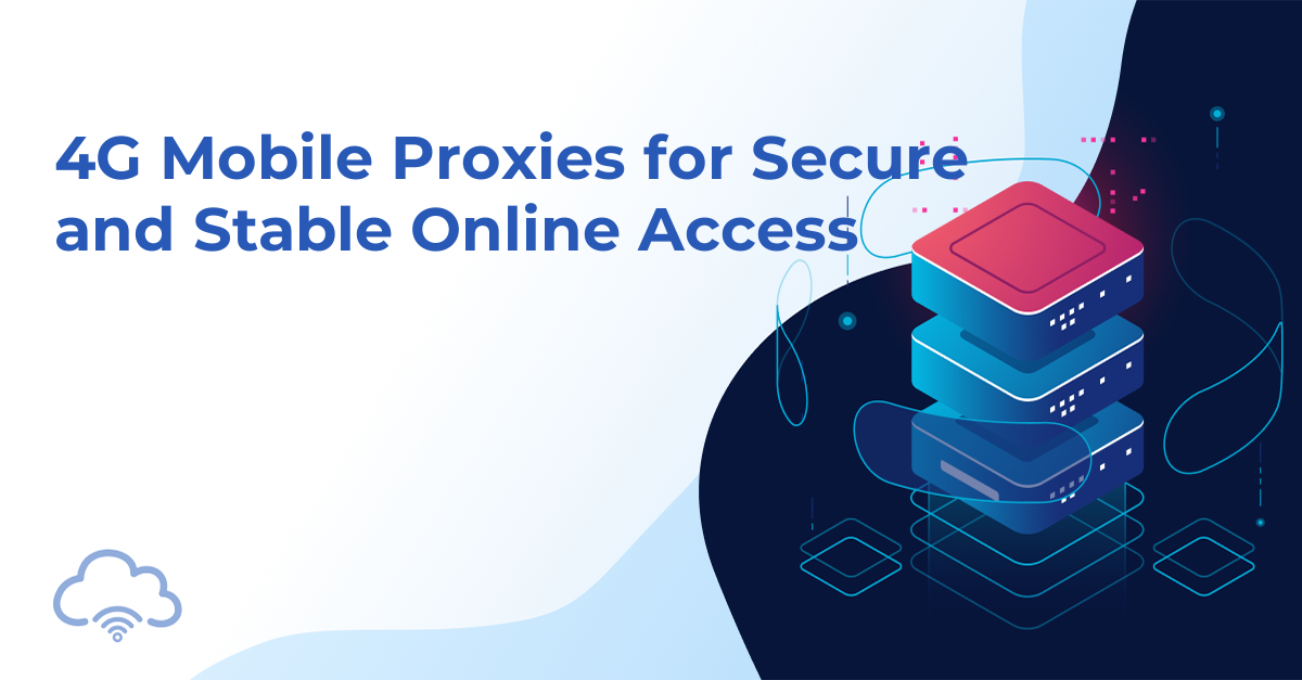 4G Mobile Proxies for Secure and Stable Online Access