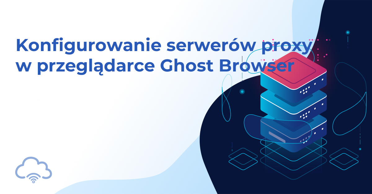 Konfigurowanie serwerów proxy w przeglądarce Ghost Browser
